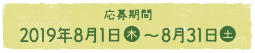 【応募期間】2019年8月1日（木）～8月31日（土）