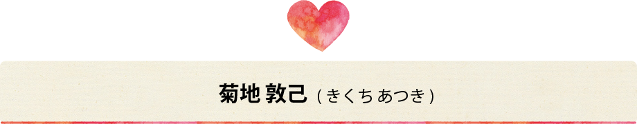 菊地敦己(きくち あつき)